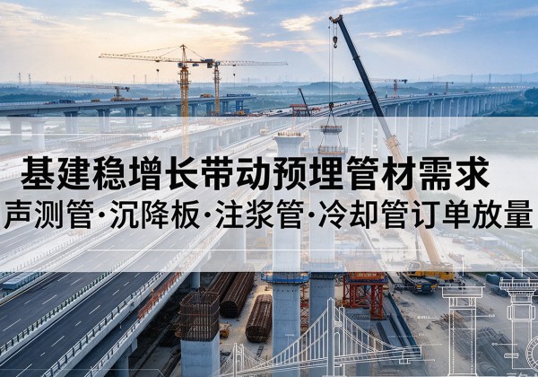 建华基建稳增长带动预埋监测管材需求，声测管、沉降板、注浆管订单持续放量